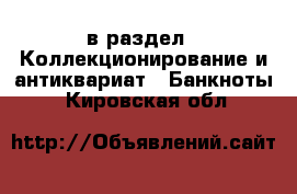  в раздел : Коллекционирование и антиквариат » Банкноты . Кировская обл.